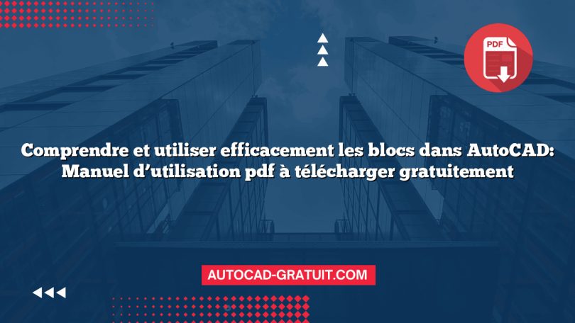 Comprendre et utiliser efficacement les blocs dans AutoCAD: Manuel d’utilisation pdf à télécharger gratuitement
