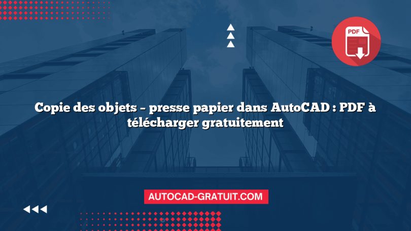 Copie des objets – presse papier dans AutoCAD : PDF à télécharger gratuitement