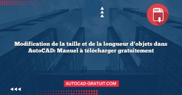 Modification de la taille et de la longueur d’objets dans AutoCAD: Manuel à télécharger gratuitement