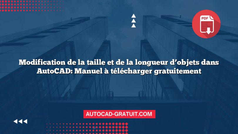 Modification de la taille et de la longueur d’objets dans AutoCAD: Manuel à télécharger gratuitement