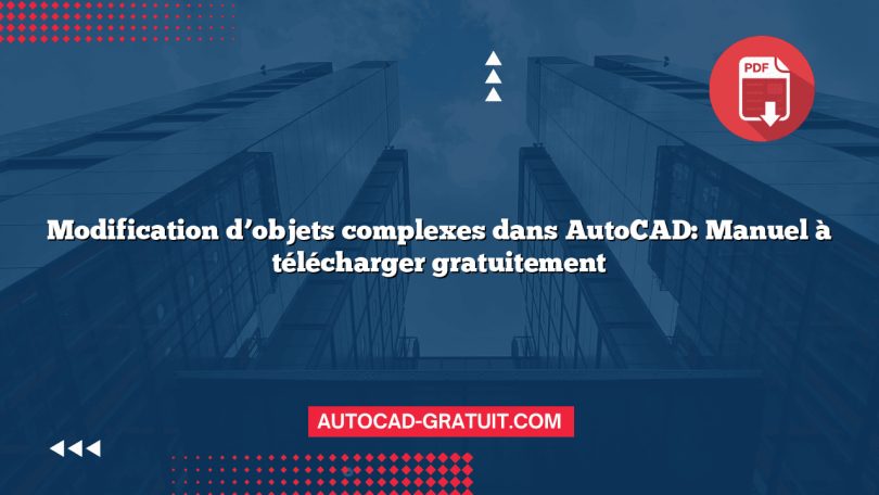 Modification d’objets complexes dans AutoCAD: Manuel à télécharger gratuitement