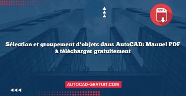 Sélection et groupement d’objets dans AutoCAD: Manuel PDF à télécharger gratuitement