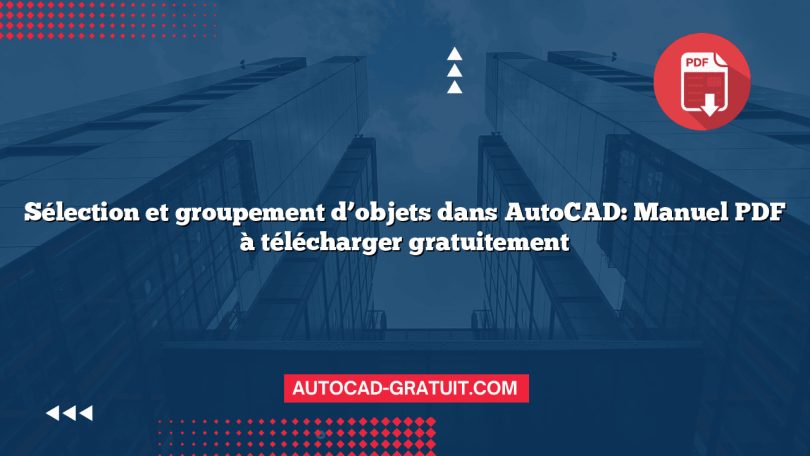 Sélection et groupement d’objets dans AutoCAD: Manuel PDF à télécharger gratuitement